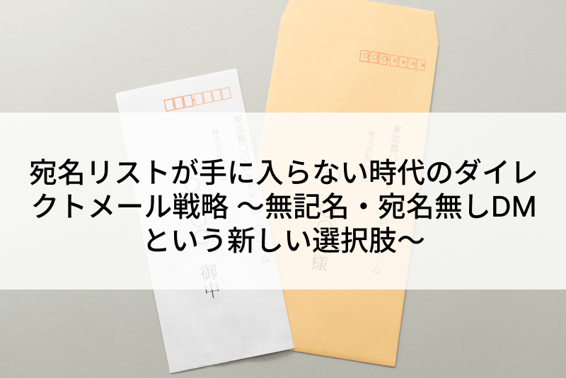 宛名リストが手に入らない時代のダイレクトメール戦略 ～無記名・宛名無しDMという新しい選択肢～