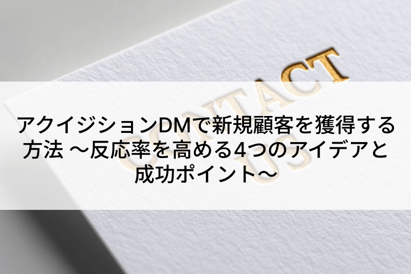 アクイジションDMで新規顧客を獲得する方法 ～反応率を高める4つのアイデアと成功ポイント～