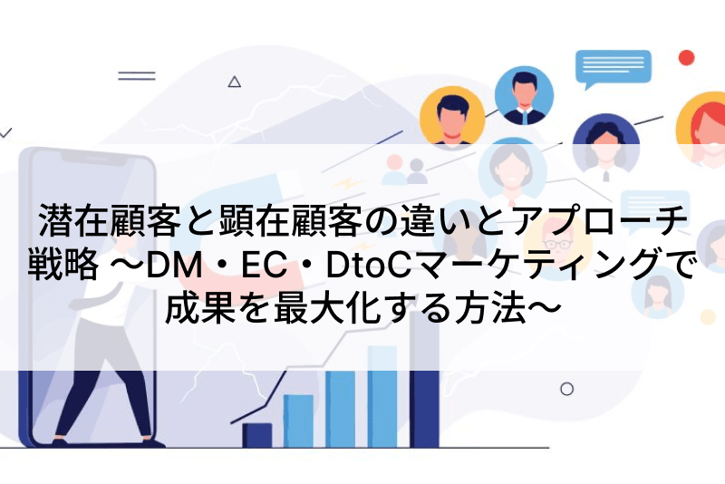 潜在顧客と顕在顧客の違いとアプローチ戦略 ～DM・EC・DtoCマーケティングで成果を最大化する方法～