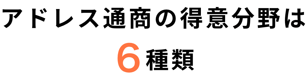 経験が豊富だから安心　アドレス通商の得意分野は6種類